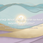 FAQ - healing beyond symptoms explained spiritually and emotionally